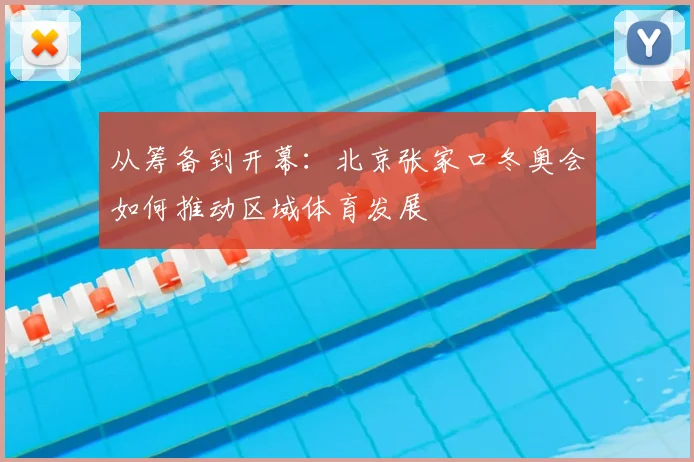 从筹备到开幕：北京张家口冬奥会如何推动区域体育发展