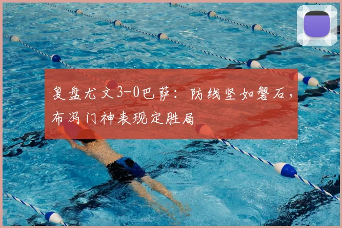 复盘尤文3-0巴萨：防线坚如磐石，布冯门神表现定胜局