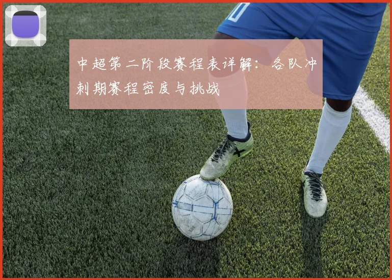 中超第二阶段赛程表详解：各队冲刺期赛程密度与挑战